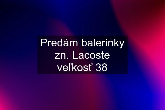 Predám balerinky zn. Lacoste veľkosť 38