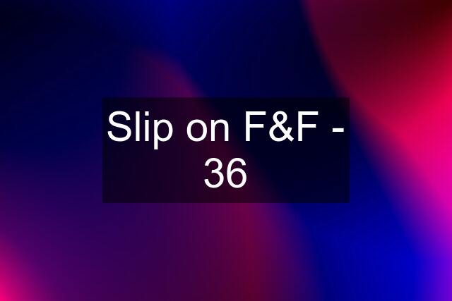 Slip on F&F - 36