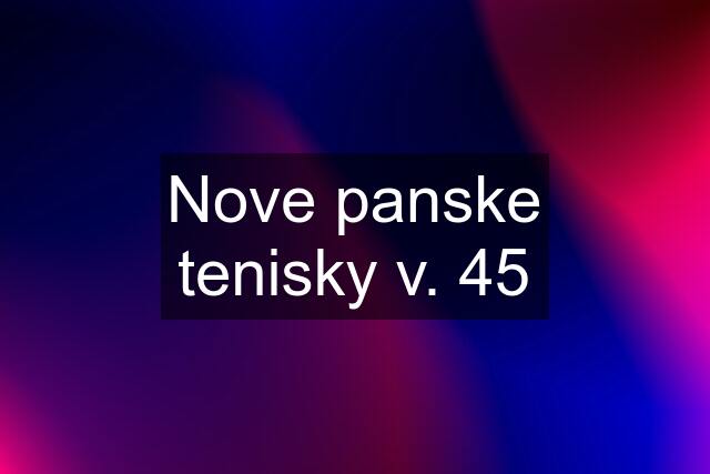 Nove panske tenisky v. 45