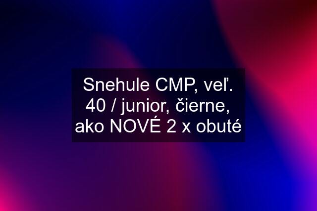 Snehule CMP, veľ. 40 / junior, čierne, ako NOVÉ 2 x obuté