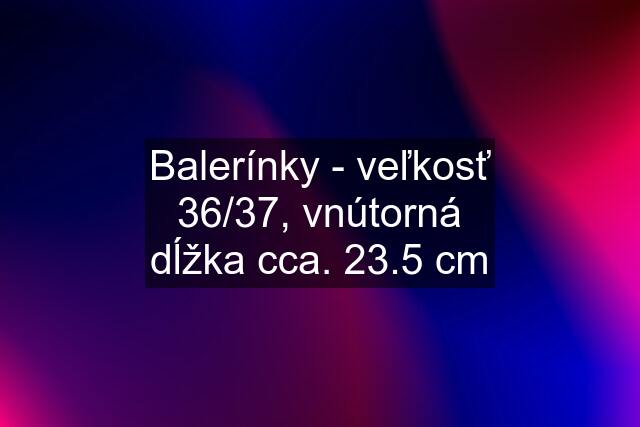 Balerínky - veľkosť 36/37, vnútorná dĺžka cca. 23.5 cm