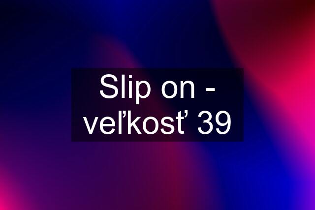 Slip on - veľkosť 39