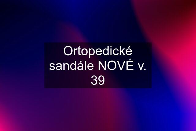 Ortopedické sandále NOVÉ v. 39