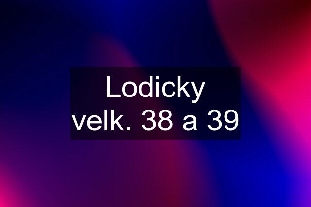 Lodicky velk. 38 a 39