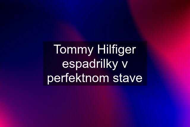 Tommy Hilfiger espadrilky v perfektnom stave