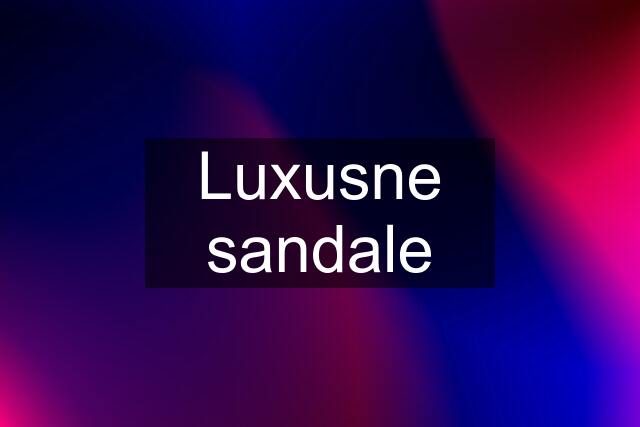 Luxusne sandale