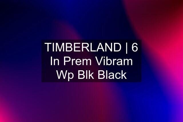 TIMBERLAND | 6 In Prem Vibram Wp Blk Black