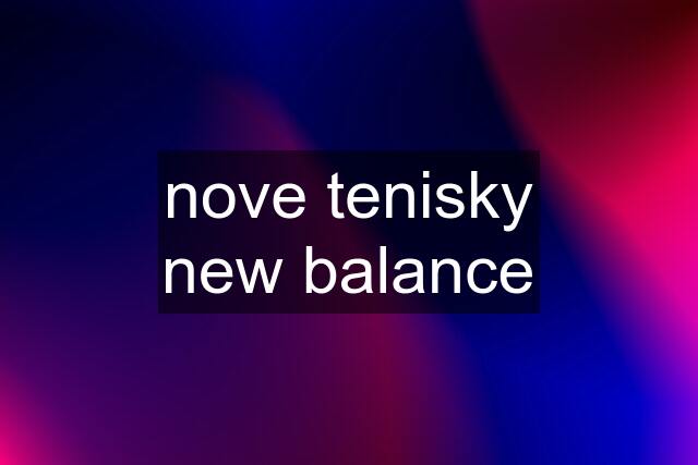 nove tenisky new balance