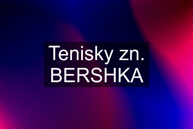 Tenisky zn. BERSHKA