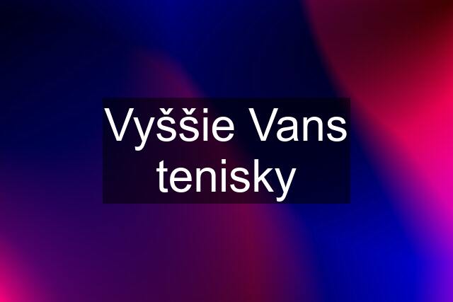 Vyššie Vans tenisky