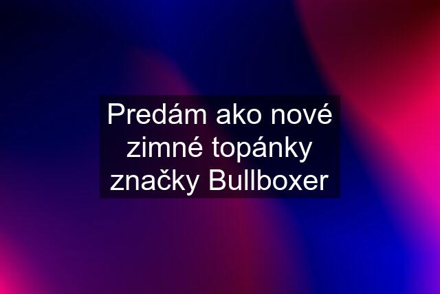 Predám ako nové zimné topánky značky Bullboxer