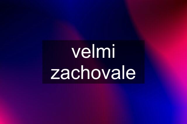 velmi zachovale