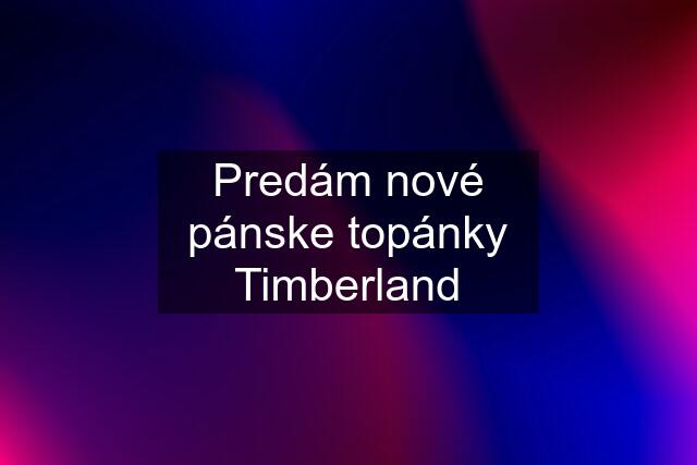 Predám nové pánske topánky Timberland