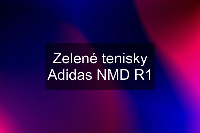 Zelené tenisky Adidas NMD R1