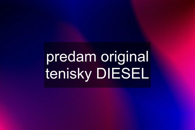 predam original tenisky DIESEL