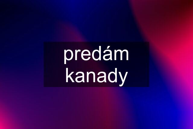 predám kanady