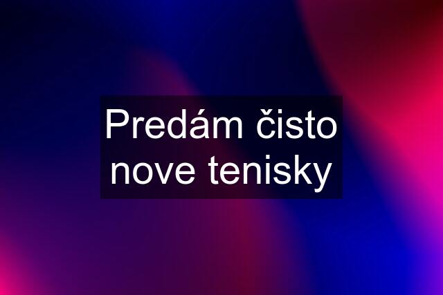 Predám čisto nove tenisky