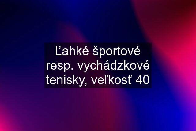 Ľahké športové resp. vychádzkové tenisky, veľkosť 40