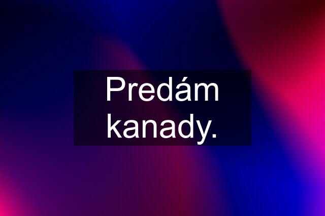 Predám kanady.