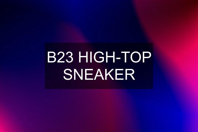 B23 HIGH-TOP SNEAKER