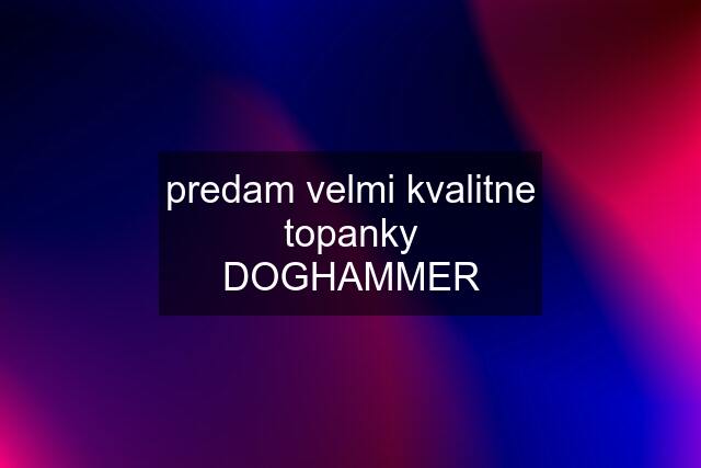 predam velmi kvalitne topanky DOGHAMMER