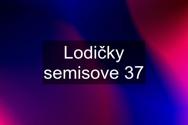 Lodičky semisove 37