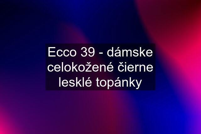 Ecco 39 - dámske celokožené čierne lesklé topánky