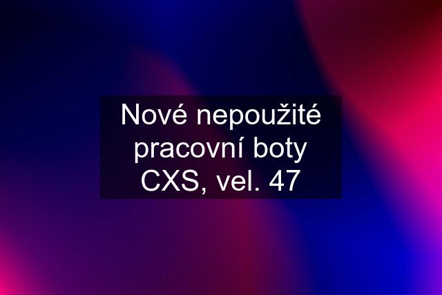 Nové nepoužité pracovní boty CXS, vel. 47