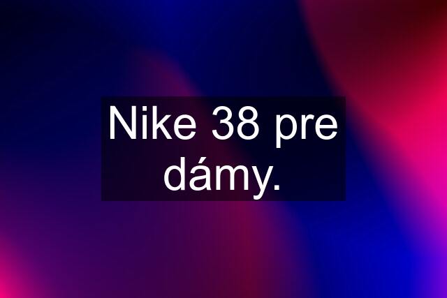 Nike 38 pre dámy.