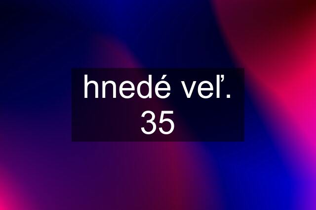 hnedé veľ. 35