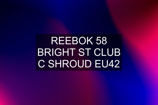 REEBOK 58 BRIGHT ST CLUB C SHROUD EU42