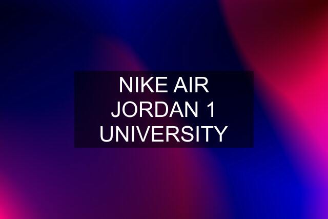 NIKE AIR JORDAN 1 UNIVERSITY