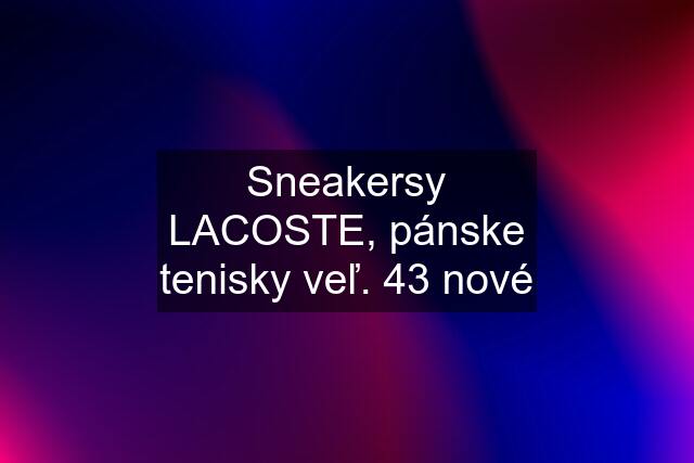 Sneakersy LACOSTE, pánske tenisky veľ. 43 nové