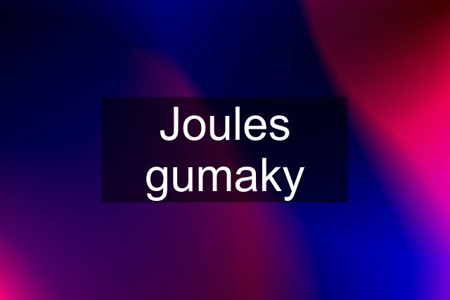 Joules gumaky