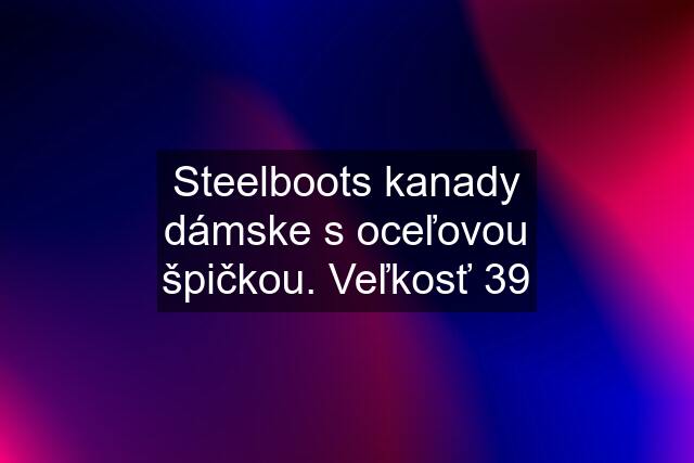 Steelboots kanady dámske s oceľovou špičkou. Veľkosť 39