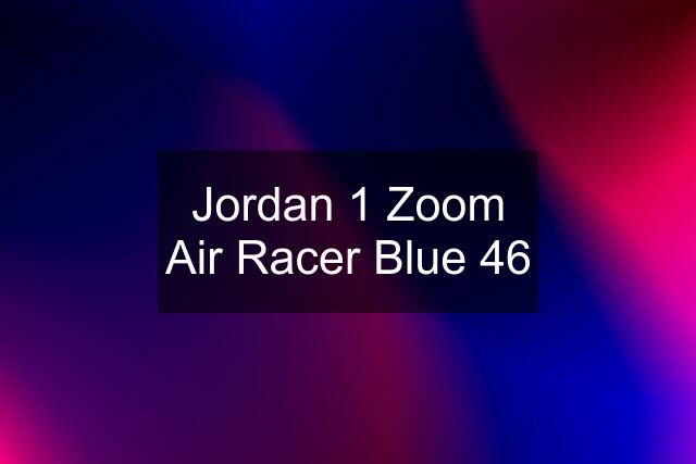 Jordan 1 Zoom Air Racer Blue 46