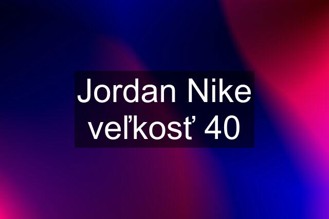 Jordan Nike veľkosť 40