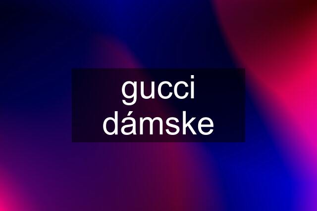 gucci dámske