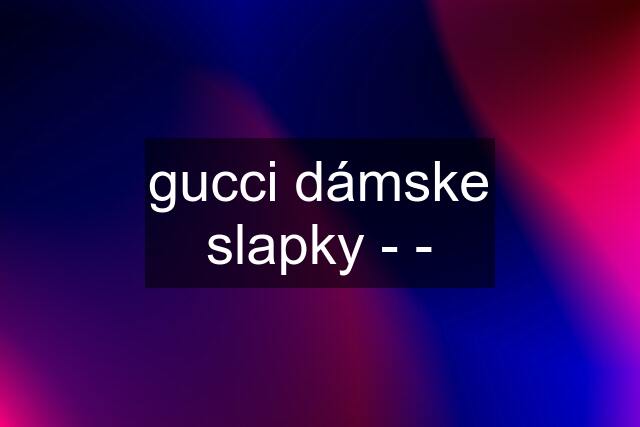 gucci dámske slapky - -