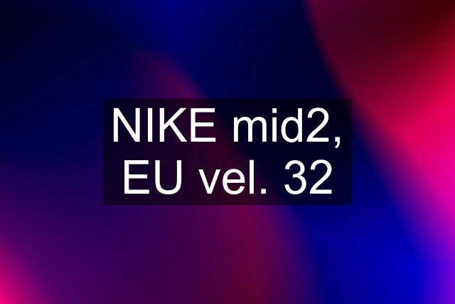 NIKE mid2, EU vel. 32