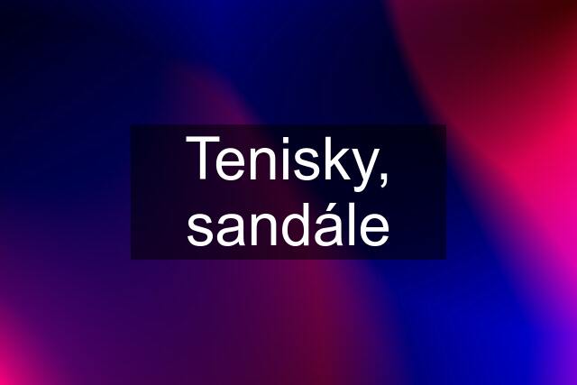 Tenisky, sandále