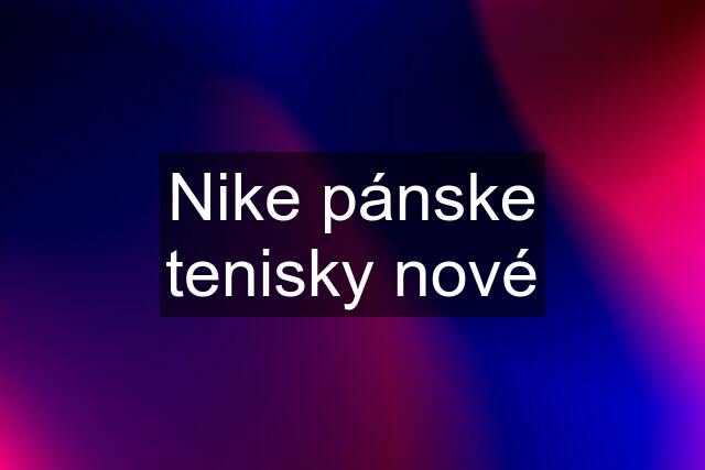 Nike pánske tenisky nové