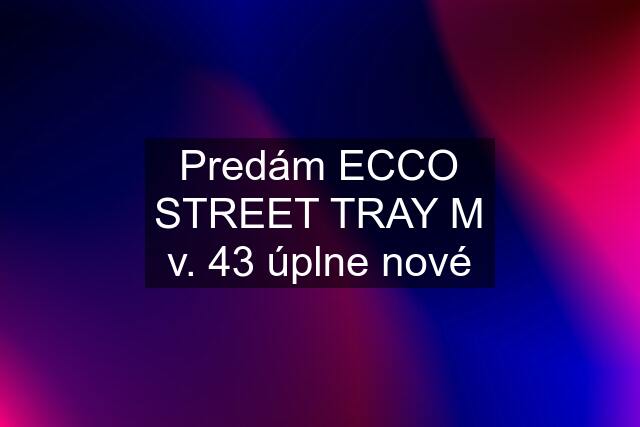 Predám ECCO STREET TRAY M v. 43 úplne nové