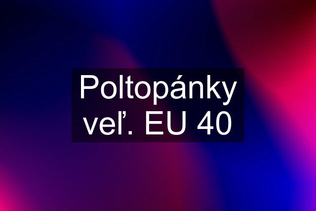 Poltopánky veľ. EU 40