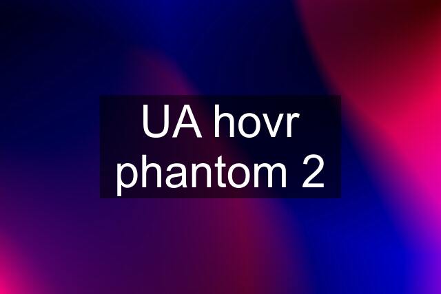 UA hovr phantom 2