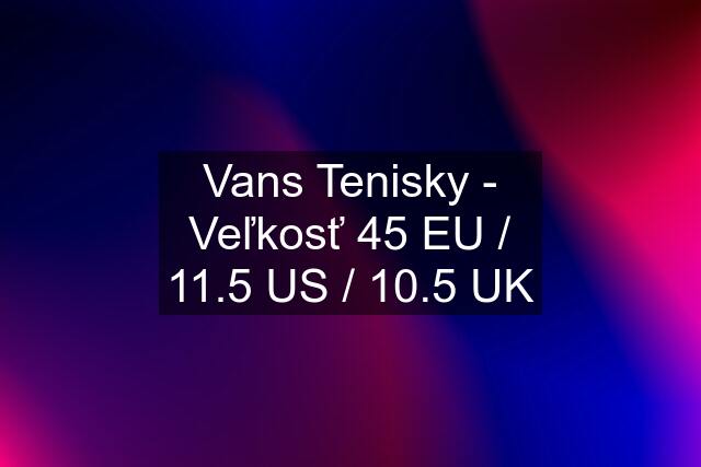 Vans Tenisky - Veľkosť 45 EU / 11.5 US / 10.5 UK