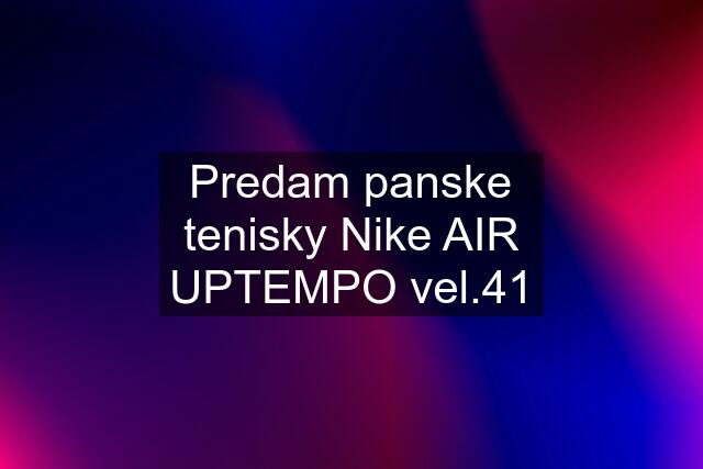 Predam panske tenisky Nike AIR UPTEMPO vel.41