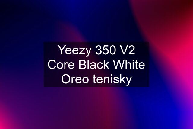 Yeezy 350 V2 Core Black White Oreo tenisky