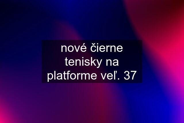 nové čierne tenisky na platforme veľ. 37