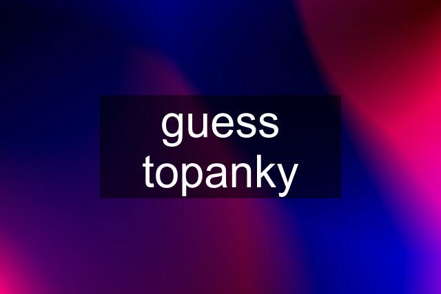 guess topanky